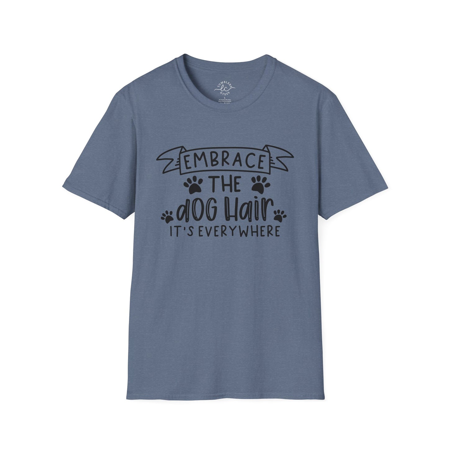 Embrace The Dog Hair - It's Everywhere Unisex Tshirt | Gildan Softstyle | Shirt For Him | Shirt For Her | Gift For Her | Gift For Him | Trendy TShirt | Comfy TShirt
