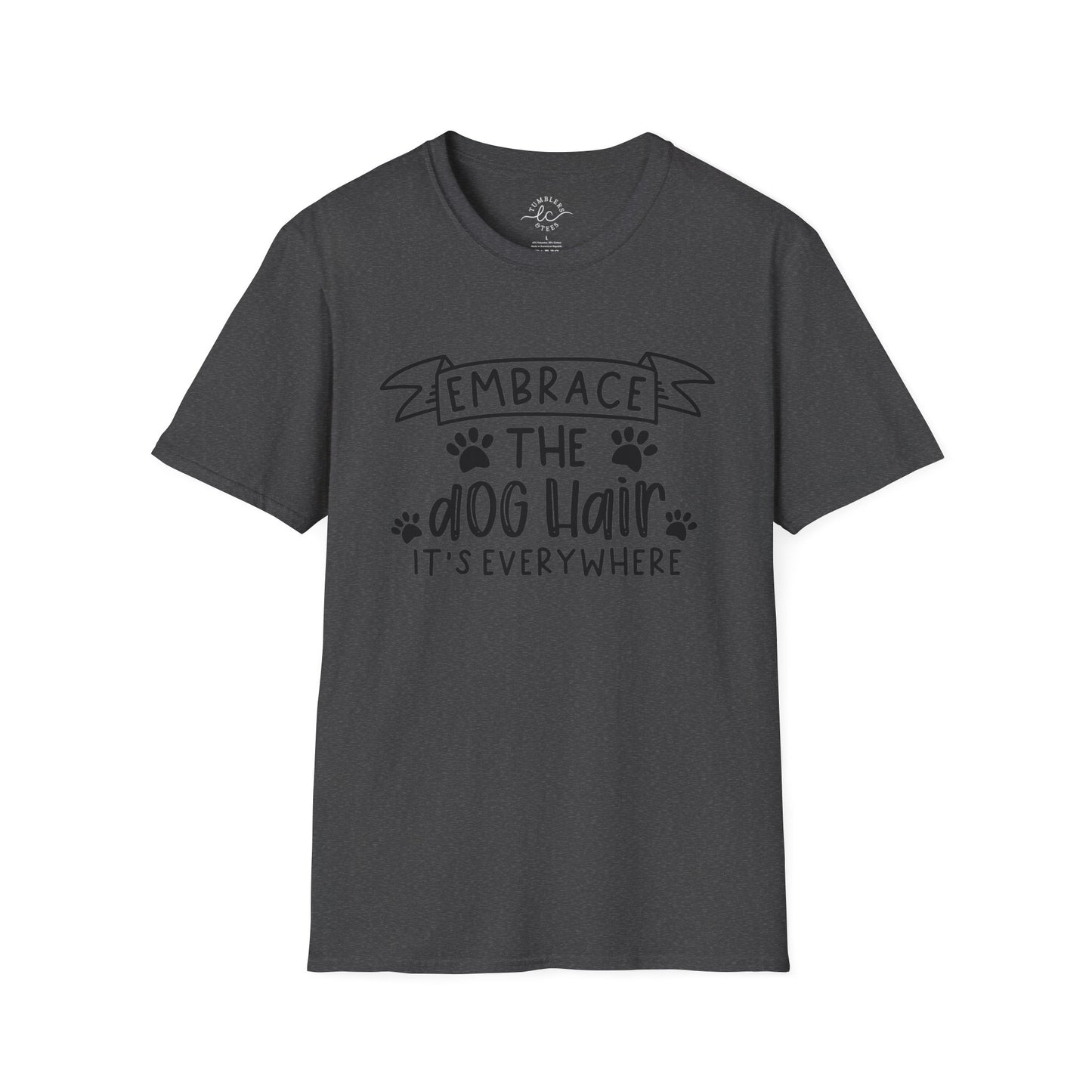Embrace The Dog Hair - It's Everywhere Unisex Tshirt | Gildan Softstyle | Shirt For Him | Shirt For Her | Gift For Her | Gift For Him | Trendy TShirt | Comfy TShirt