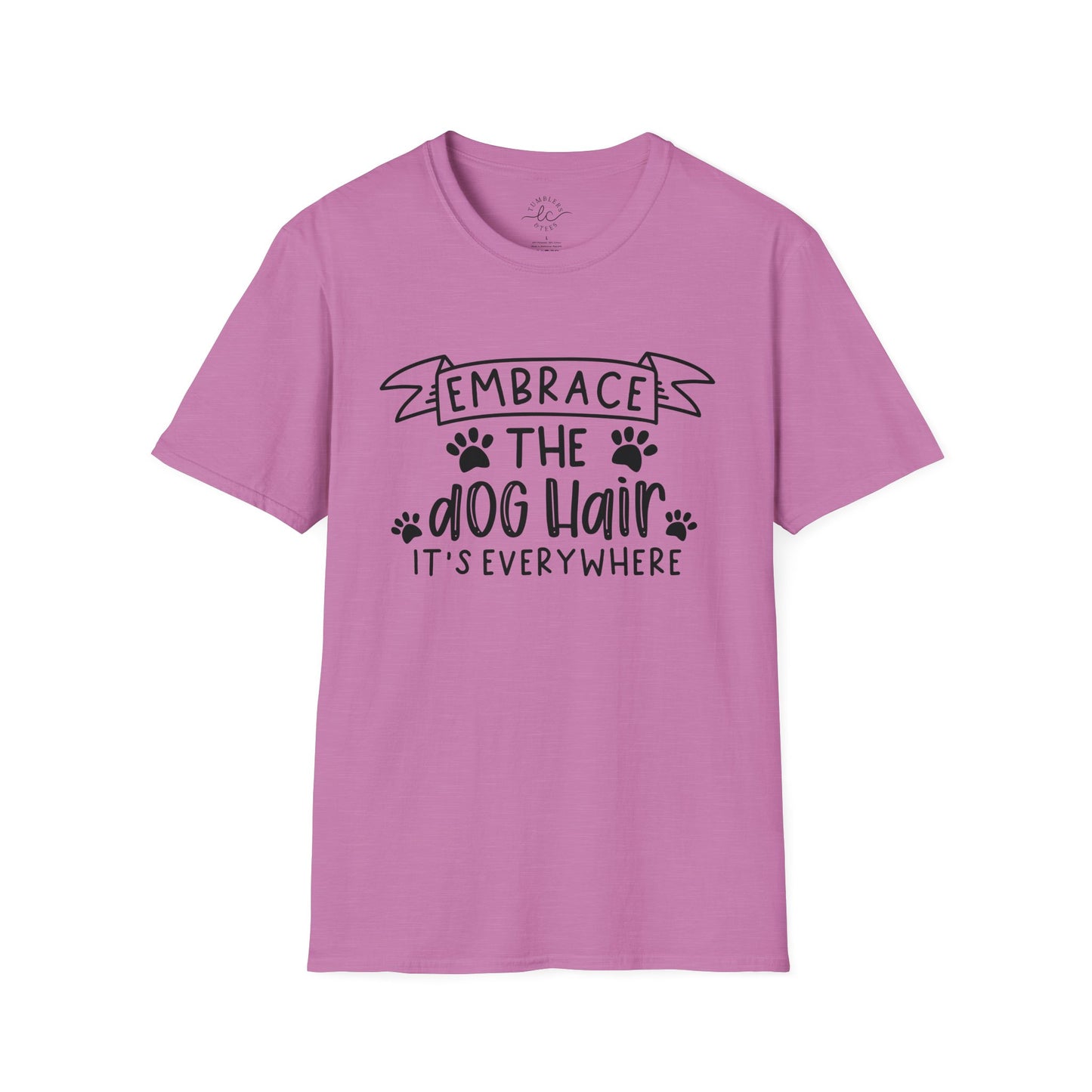 Embrace The Dog Hair - It's Everywhere Unisex Tshirt | Gildan Softstyle | Shirt For Him | Shirt For Her | Gift For Her | Gift For Him | Trendy TShirt | Comfy TShirt
