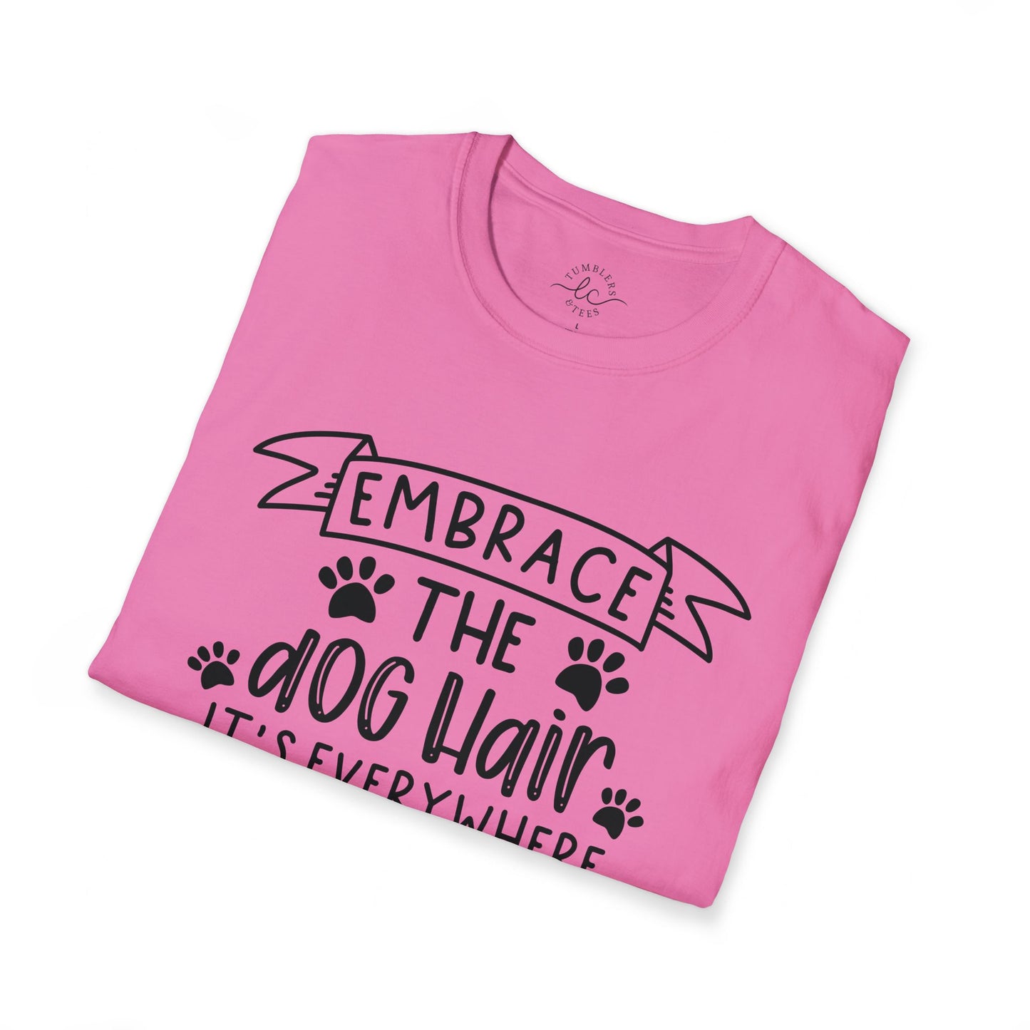 Embrace The Dog Hair - It's Everywhere Unisex Tshirt | Gildan Softstyle | Shirt For Him | Shirt For Her | Gift For Her | Gift For Him | Trendy TShirt | Comfy TShirt