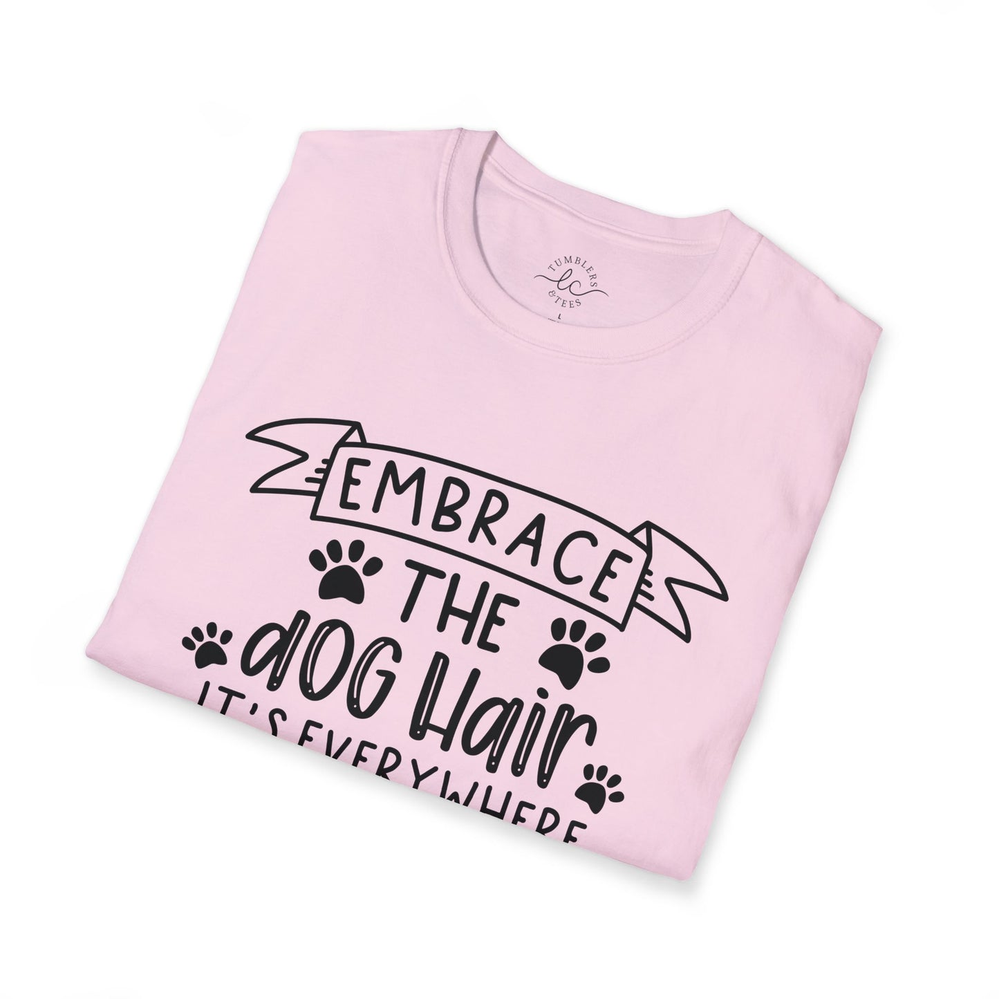 Embrace The Dog Hair - It's Everywhere Unisex Tshirt | Gildan Softstyle | Shirt For Him | Shirt For Her | Gift For Her | Gift For Him | Trendy TShirt | Comfy TShirt