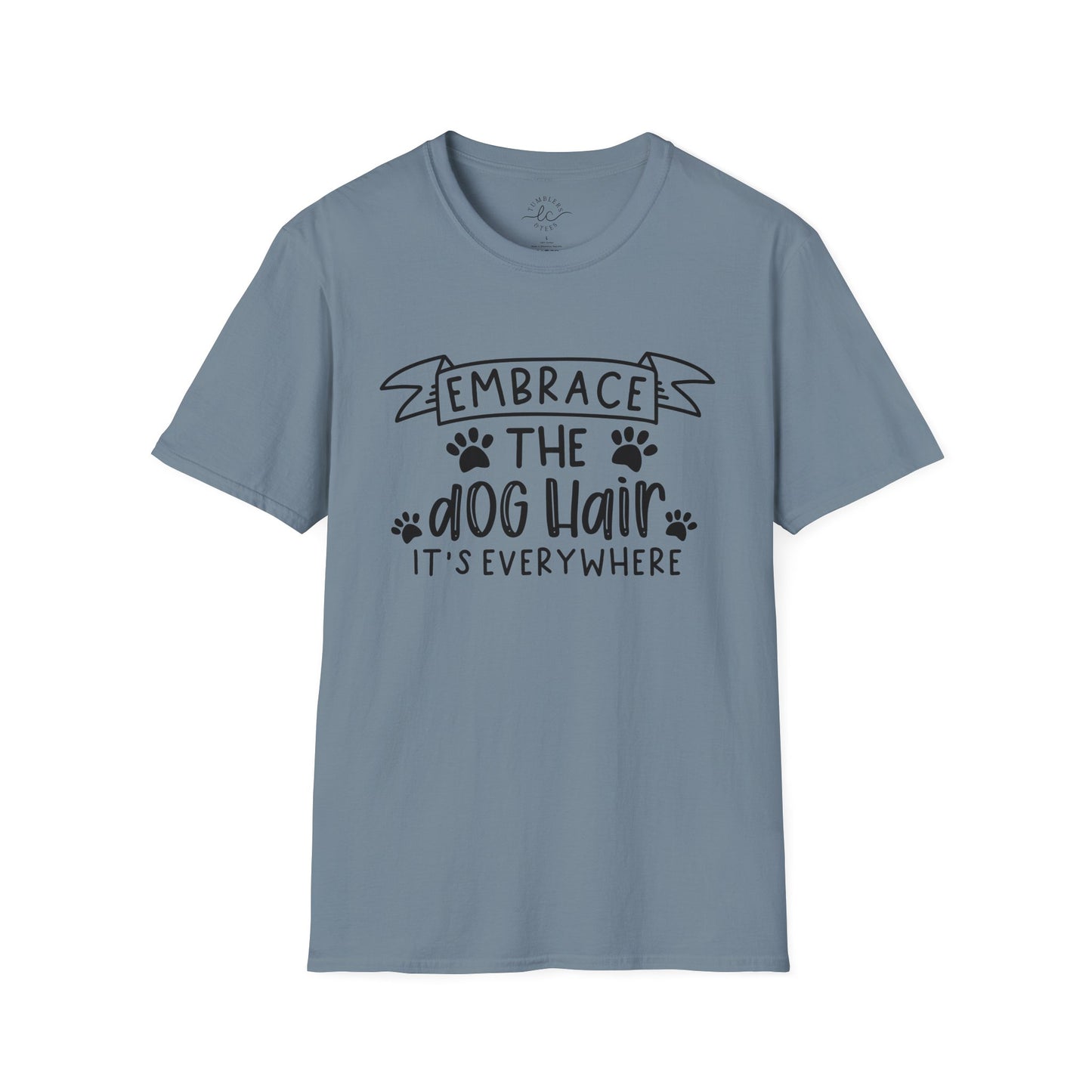 Embrace The Dog Hair - It's Everywhere Unisex Tshirt | Gildan Softstyle | Shirt For Him | Shirt For Her | Gift For Her | Gift For Him | Trendy TShirt | Comfy TShirt