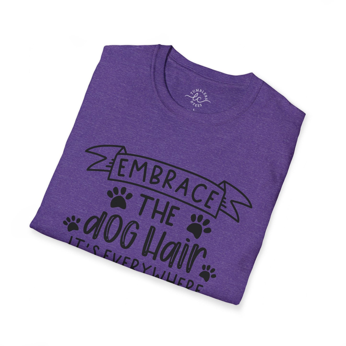 Embrace The Dog Hair - It's Everywhere Unisex Tshirt | Gildan Softstyle | Shirt For Him | Shirt For Her | Gift For Her | Gift For Him | Trendy TShirt | Comfy TShirt