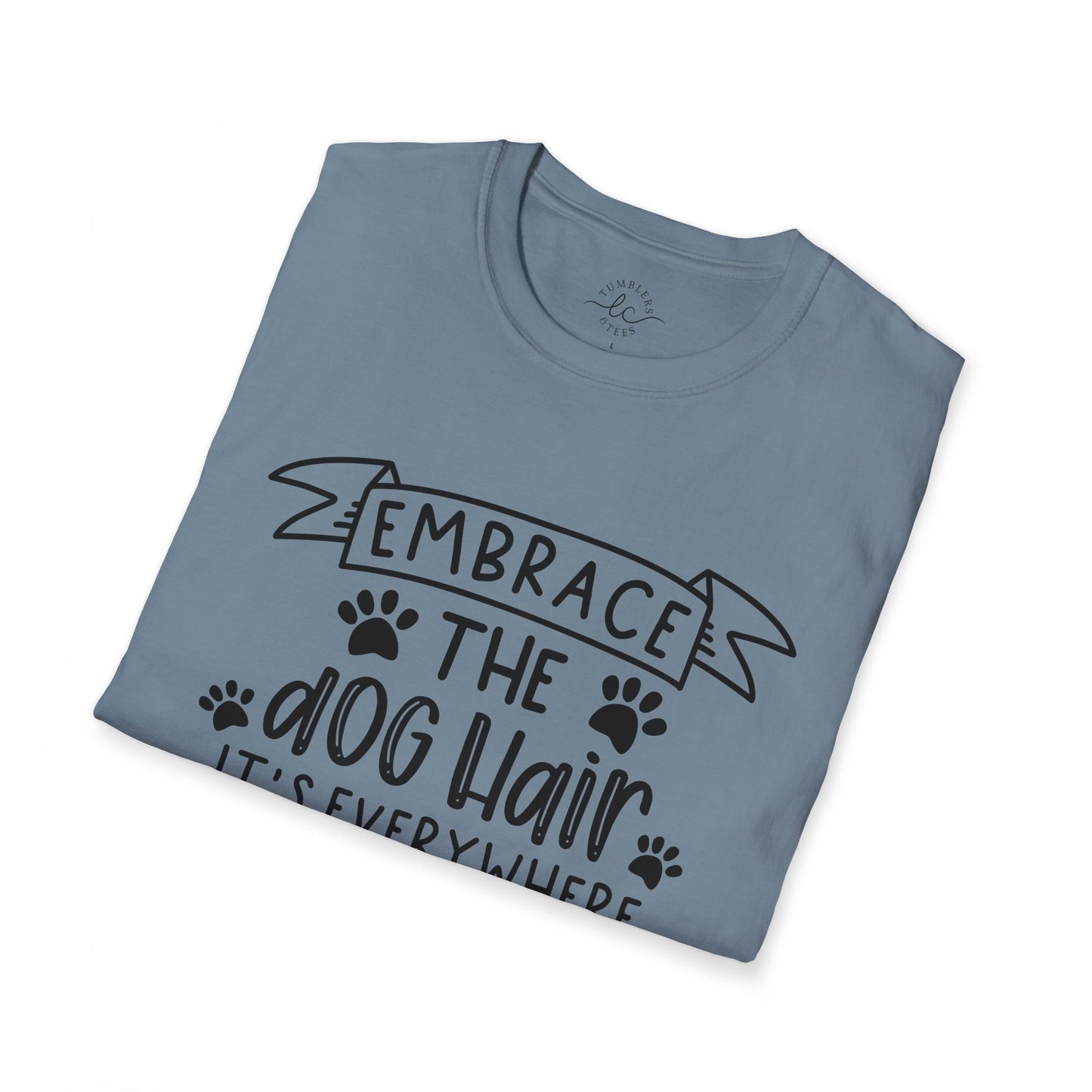 Embrace The Dog Hair - It's Everywhere Unisex Tshirt | Gildan Softstyle | Shirt For Him | Shirt For Her | Gift For Her | Gift For Him | Trendy TShirt | Comfy TShirt