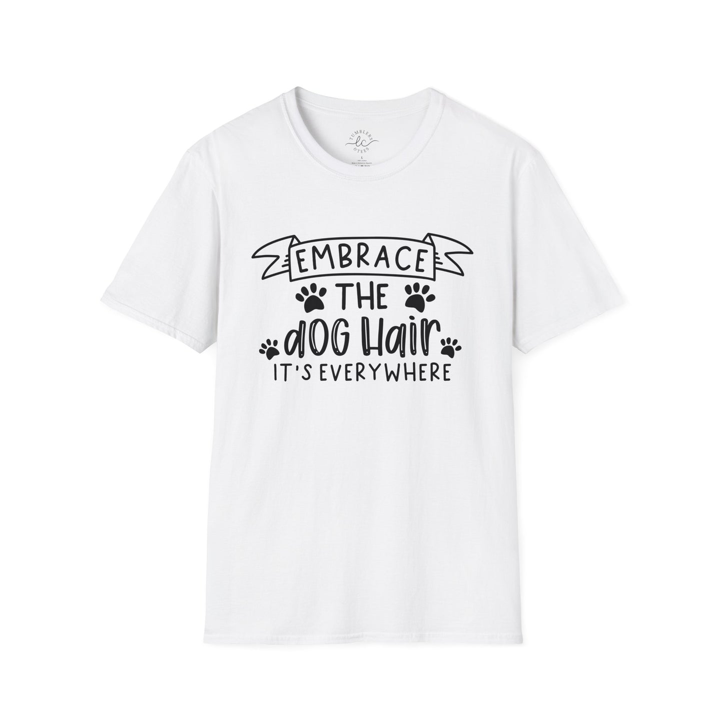 Embrace The Dog Hair - It's Everywhere Unisex Tshirt | Gildan Softstyle | Shirt For Him | Shirt For Her | Gift For Her | Gift For Him | Trendy TShirt | Comfy TShirt