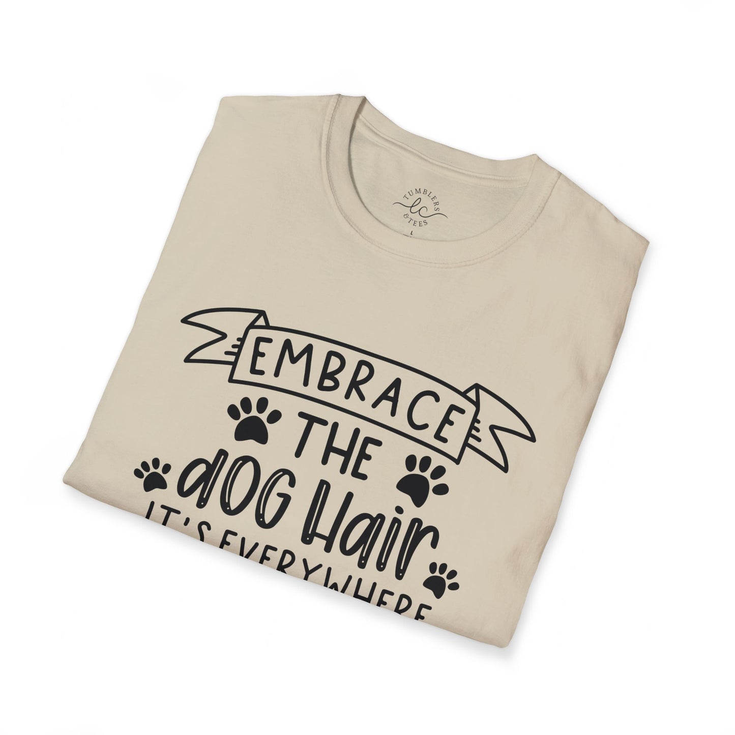 Embrace The Dog Hair - It's Everywhere Unisex Tshirt | Gildan Softstyle | Shirt For Him | Shirt For Her | Gift For Her | Gift For Him | Trendy TShirt | Comfy TShirt
