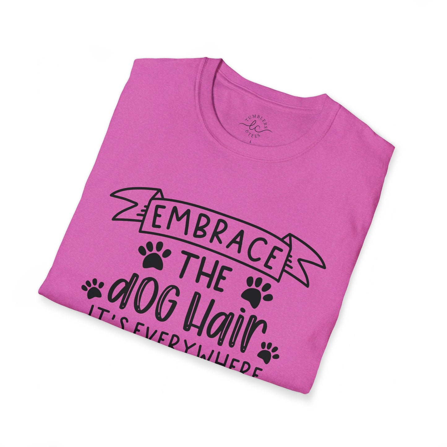 Embrace The Dog Hair - It's Everywhere Unisex Tshirt | Gildan Softstyle | Shirt For Him | Shirt For Her | Gift For Her | Gift For Him | Trendy TShirt | Comfy TShirt