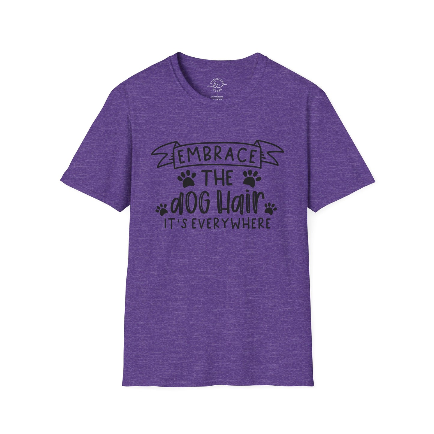 Embrace The Dog Hair - It's Everywhere Unisex Tshirt | Gildan Softstyle | Shirt For Him | Shirt For Her | Gift For Her | Gift For Him | Trendy TShirt | Comfy TShirt