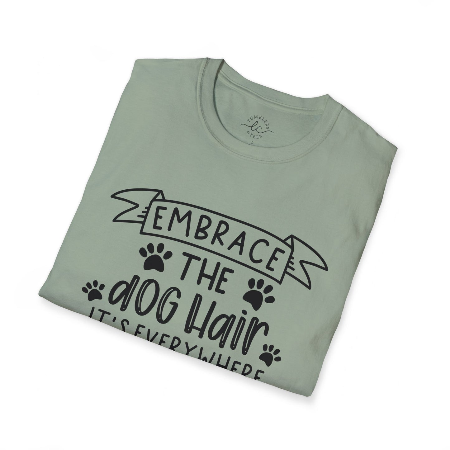 Embrace The Dog Hair - It's Everywhere Unisex Tshirt | Gildan Softstyle | Shirt For Him | Shirt For Her | Gift For Her | Gift For Him | Trendy TShirt | Comfy TShirt