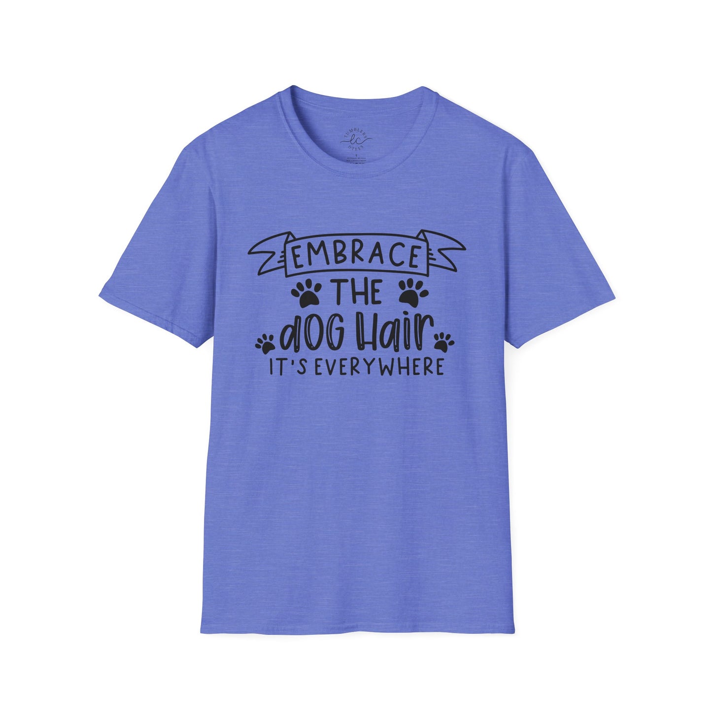 Embrace The Dog Hair - It's Everywhere Unisex Tshirt | Gildan Softstyle | Shirt For Him | Shirt For Her | Gift For Her | Gift For Him | Trendy TShirt | Comfy TShirt