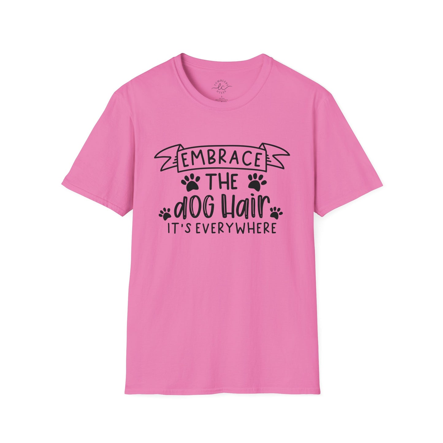 Embrace The Dog Hair - It's Everywhere Unisex Tshirt | Gildan Softstyle | Shirt For Him | Shirt For Her | Gift For Her | Gift For Him | Trendy TShirt | Comfy TShirt