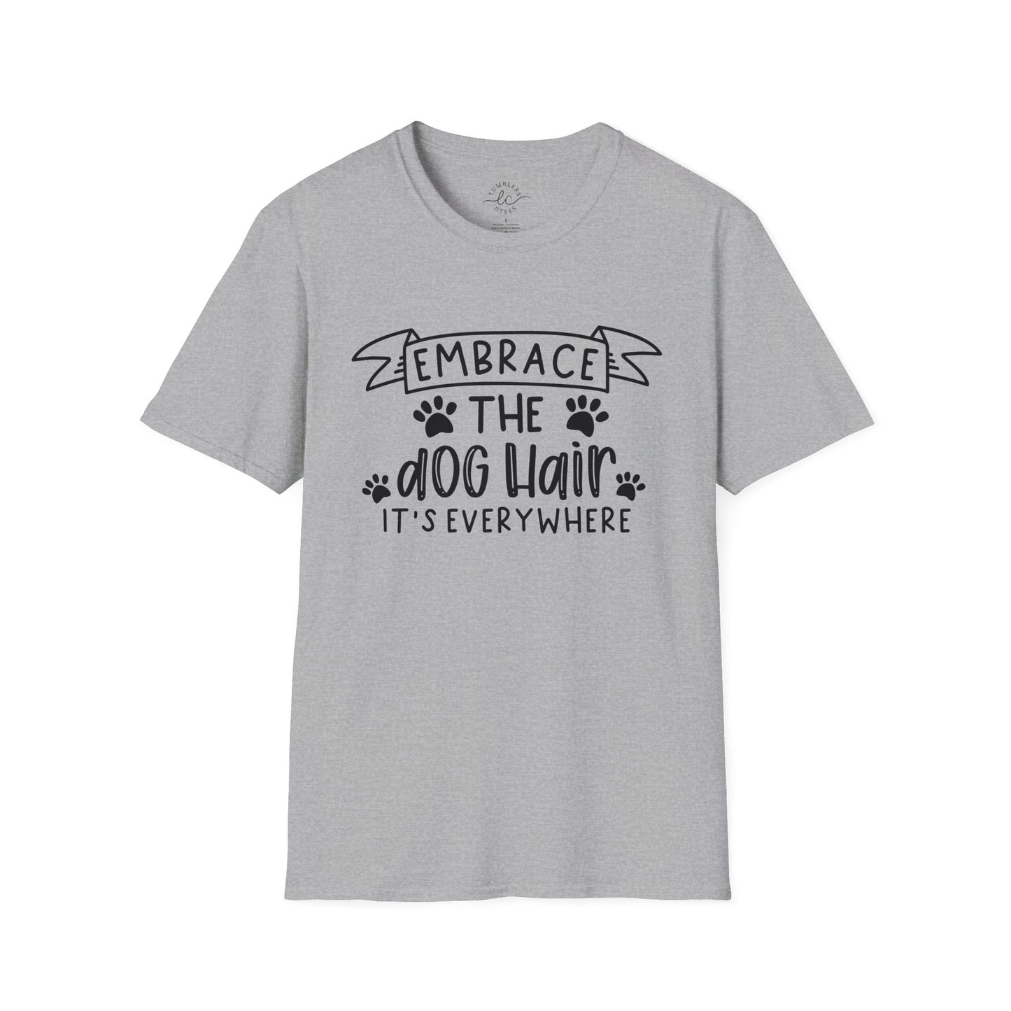Embrace The Dog Hair - It's Everywhere Unisex Tshirt | Gildan Softstyle | Shirt For Him | Shirt For Her | Gift For Her | Gift For Him | Trendy TShirt | Comfy TShirt