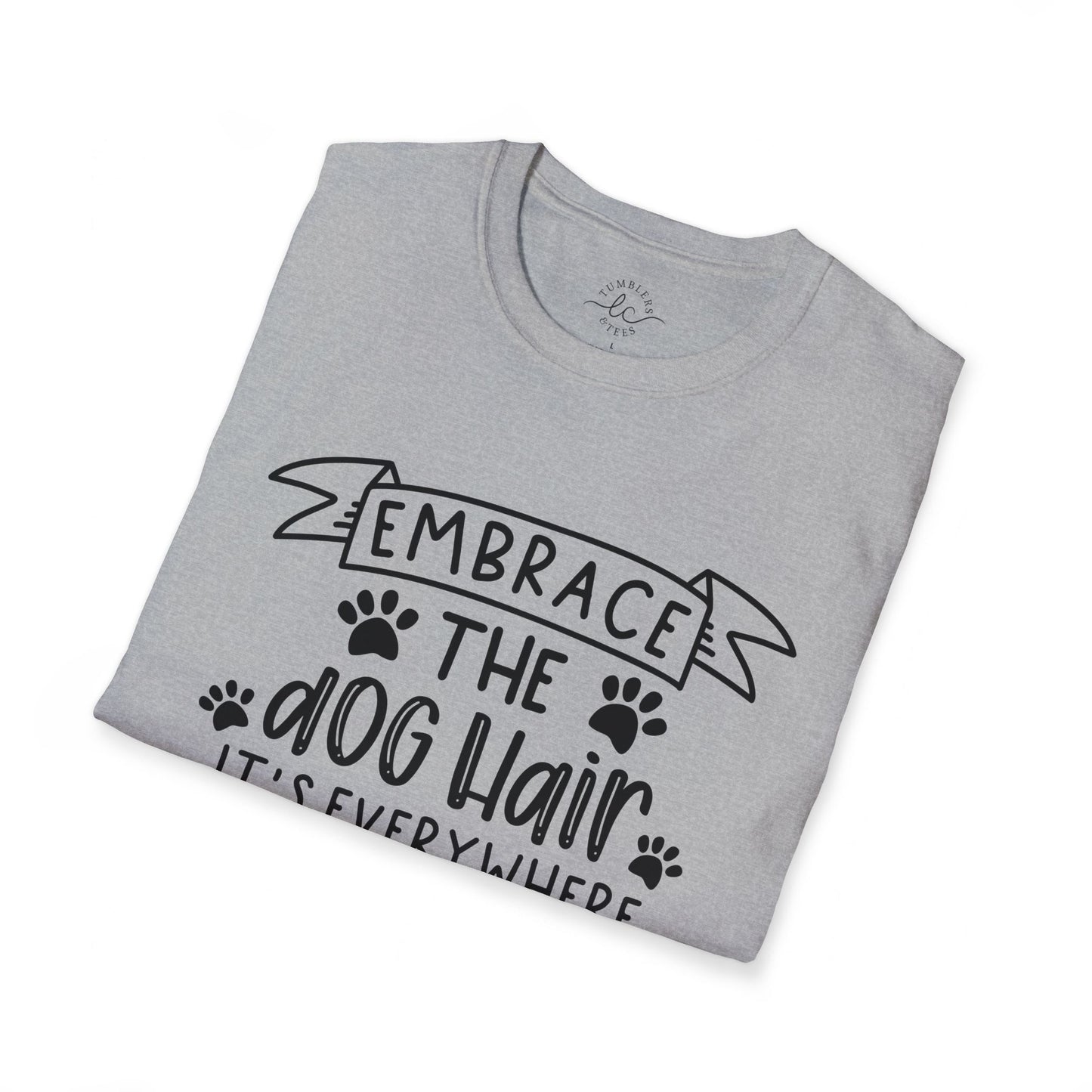 Embrace The Dog Hair - It's Everywhere Unisex Tshirt | Gildan Softstyle | Shirt For Him | Shirt For Her | Gift For Her | Gift For Him | Trendy TShirt | Comfy TShirt