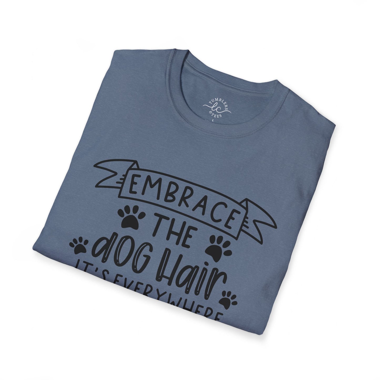 Embrace The Dog Hair - It's Everywhere Unisex Tshirt | Gildan Softstyle | Shirt For Him | Shirt For Her | Gift For Her | Gift For Him | Trendy TShirt | Comfy TShirt