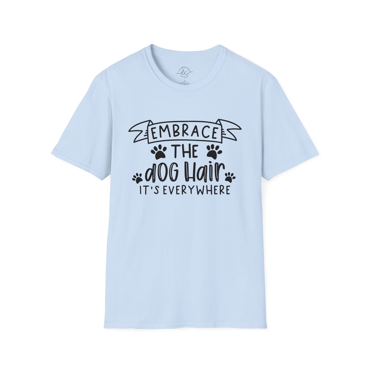 Embrace The Dog Hair - It's Everywhere Unisex Tshirt | Gildan Softstyle | Shirt For Him | Shirt For Her | Gift For Her | Gift For Him | Trendy TShirt | Comfy TShirt