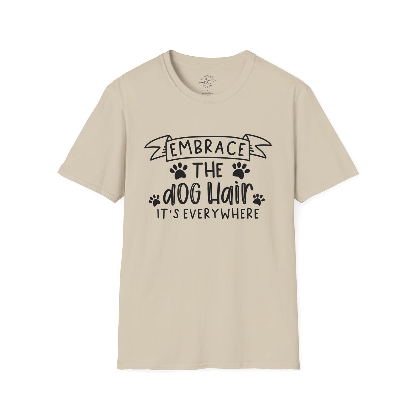 Embrace The Dog Hair - It's Everywhere Unisex Tshirt | Gildan Softstyle | Shirt For Him | Shirt For Her | Gift For Her | Gift For Him | Trendy TShirt | Comfy TShirt