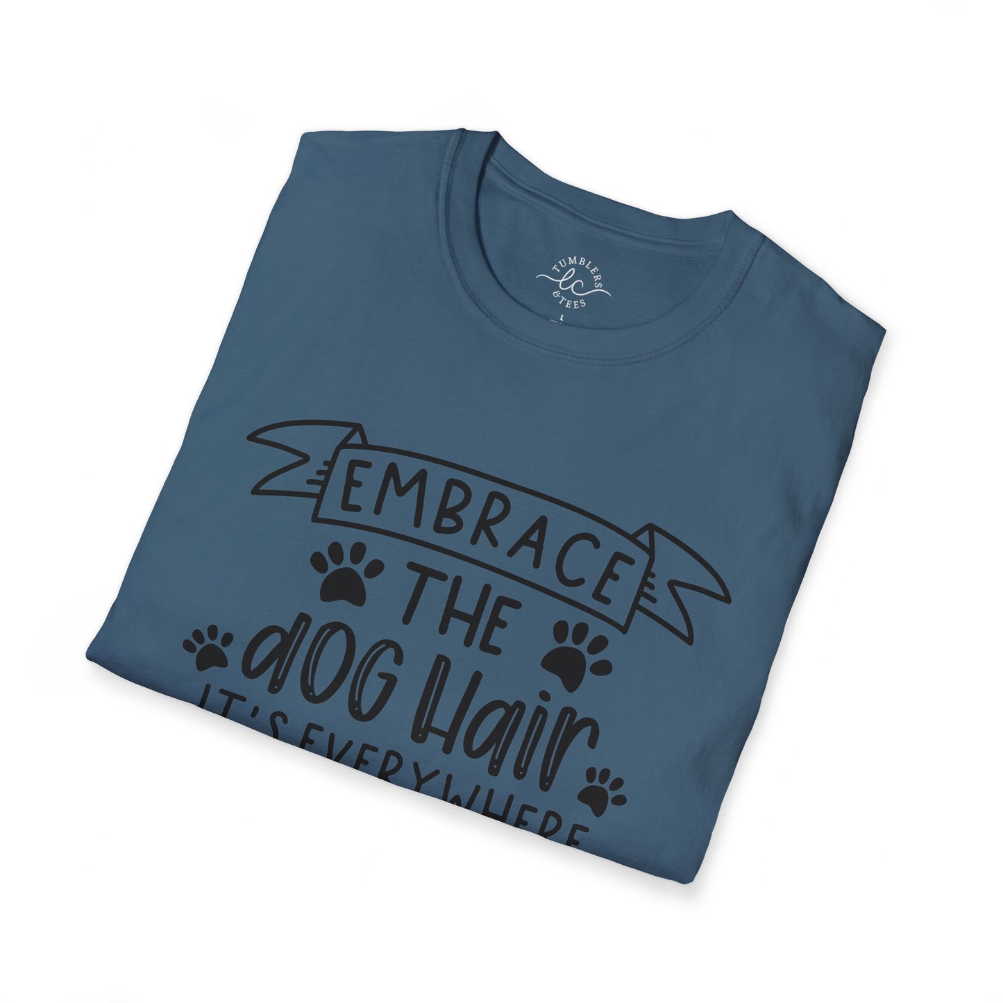 Embrace The Dog Hair - It's Everywhere Unisex Tshirt | Gildan Softstyle | Shirt For Him | Shirt For Her | Gift For Her | Gift For Him | Trendy TShirt | Comfy TShirt