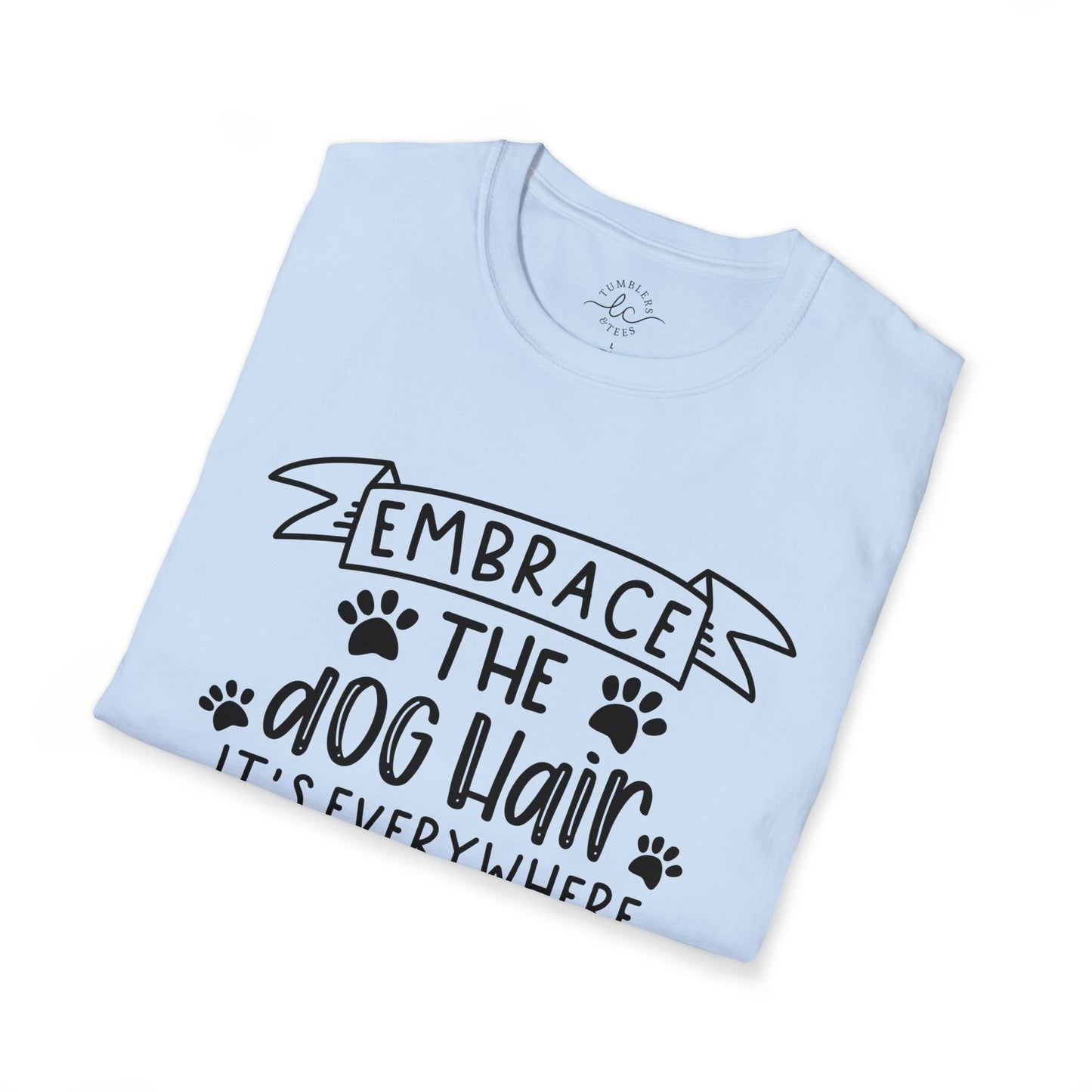 Embrace The Dog Hair - It's Everywhere Unisex Tshirt | Gildan Softstyle | Shirt For Him | Shirt For Her | Gift For Her | Gift For Him | Trendy TShirt | Comfy TShirt