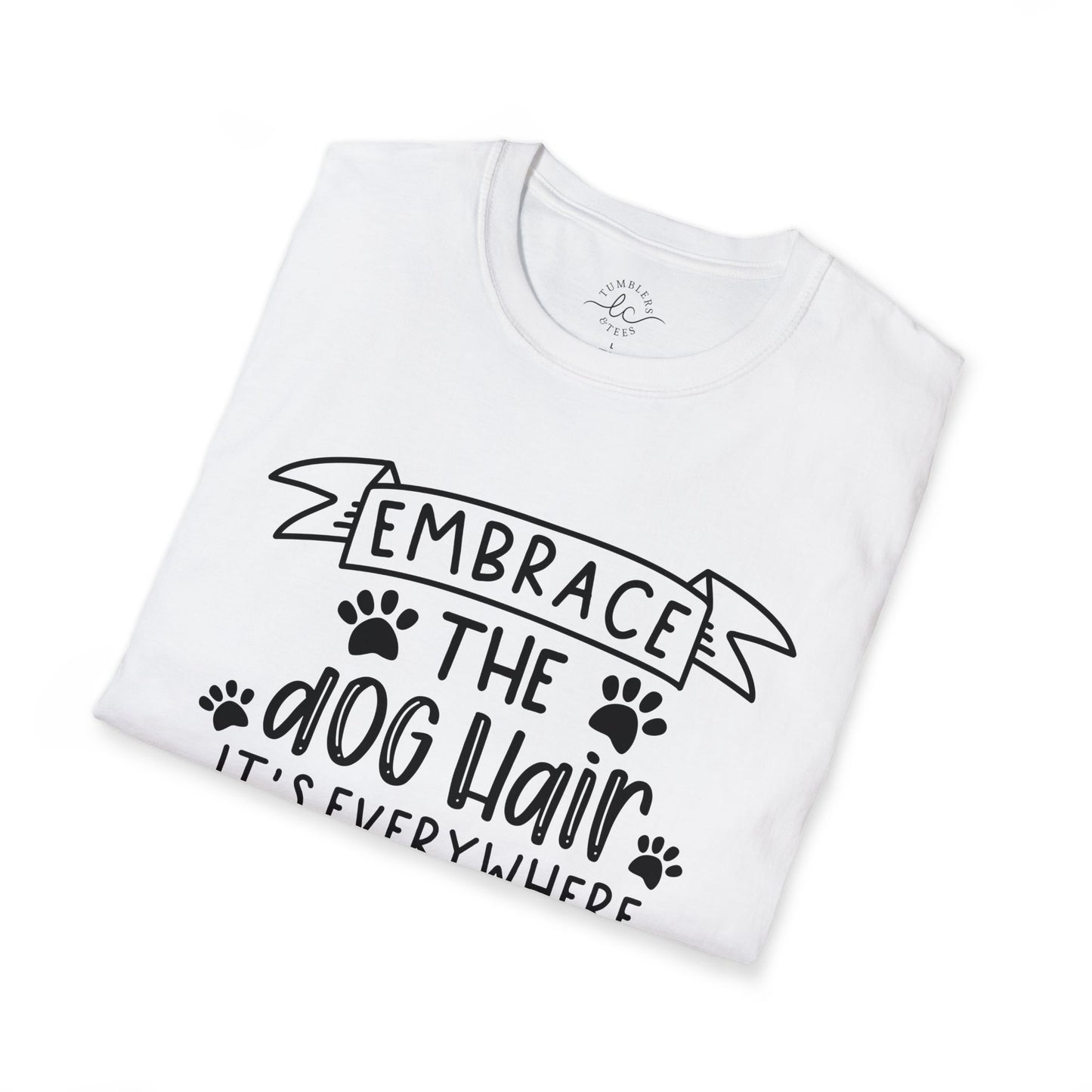 Embrace The Dog Hair - It's Everywhere Unisex Tshirt | Gildan Softstyle | Shirt For Him | Shirt For Her | Gift For Her | Gift For Him | Trendy TShirt | Comfy TShirt