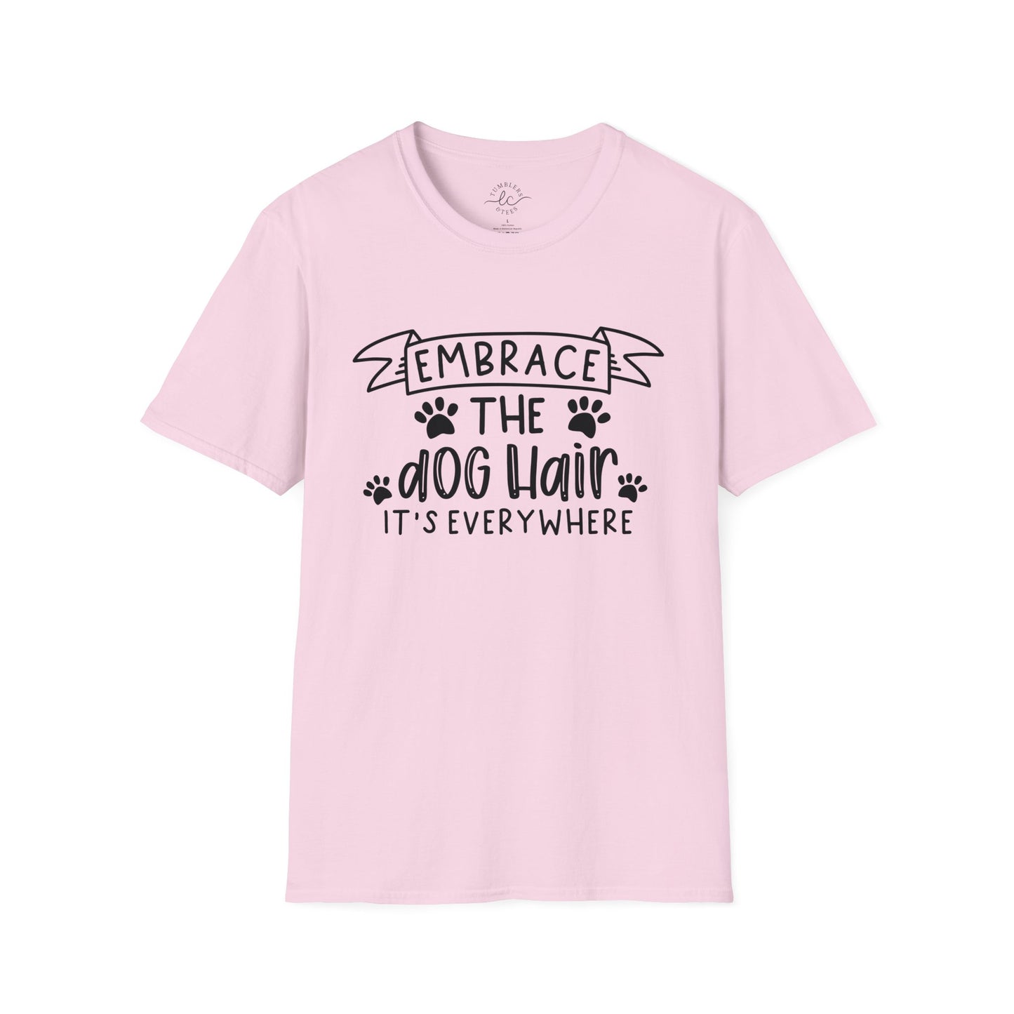 Embrace The Dog Hair - It's Everywhere Unisex Tshirt | Gildan Softstyle | Shirt For Him | Shirt For Her | Gift For Her | Gift For Him | Trendy TShirt | Comfy TShirt