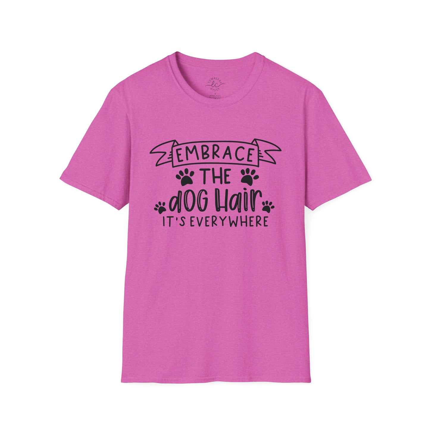Embrace The Dog Hair - It's Everywhere Unisex Tshirt | Gildan Softstyle | Shirt For Him | Shirt For Her | Gift For Her | Gift For Him | Trendy TShirt | Comfy TShirt